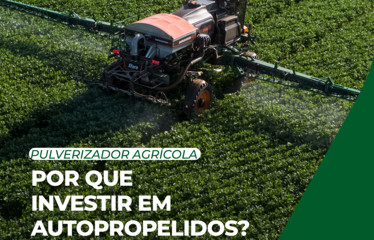 POR QUE INVESTIR EM UM PULVERIZADOR AUTOPROPELIDO?